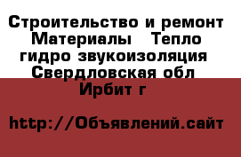 Строительство и ремонт Материалы - Тепло,гидро,звукоизоляция. Свердловская обл.,Ирбит г.